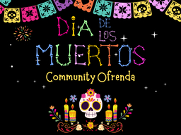 "Dia De Los Muertos Community Ofrenda" is written in multicolor text on a black background with papel picado and a skull surrounded by candles around the words.