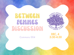 Rainbow background with white box. Text saying: Between Femmes Discussion, commons 004, Dec, 4 3:30-4:30